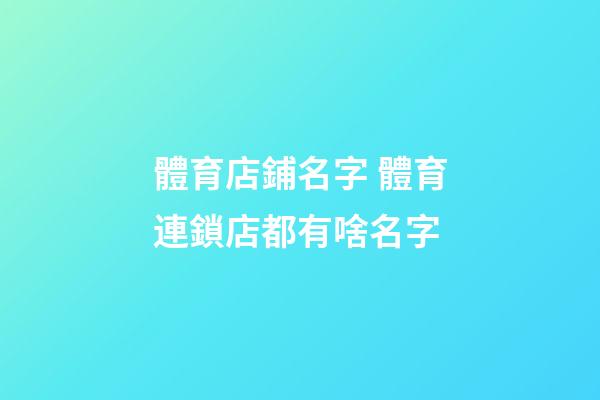 體育店鋪名字 體育連鎖店都有啥名字